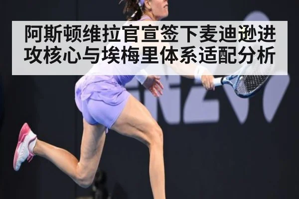阿斯顿维拉官宣签下麦迪逊进攻核心与埃梅里体系适配分析