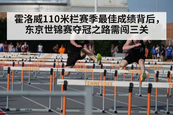 霍洛威110米栏赛季最佳成绩背后，东京世锦赛夺冠之路需闯三关